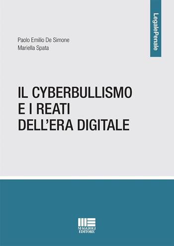 Il cyberbullismo e i reati dell'era digitale - Paolo Emilio De Simone, Mariella Spata - Libro Maggioli Editore 2024, Legale | Libraccio.it