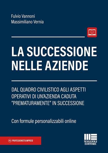 La successione nelle aziende. Dal quadro civilistico agli aspetti operativi di un'azienda caduta «prematuramente» in successione - Fulvio A. Vannoni, Massimiliano Vernia - Libro Maggioli Editore 2024, Professionisti & Imprese | Libraccio.it