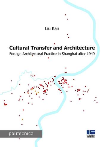 Cultural transfer and architecture. Foreign architectural practice in Shanghai after 1949 - Liu Kan - Libro Maggioli Editore 2024, Politecnica | Libraccio.it