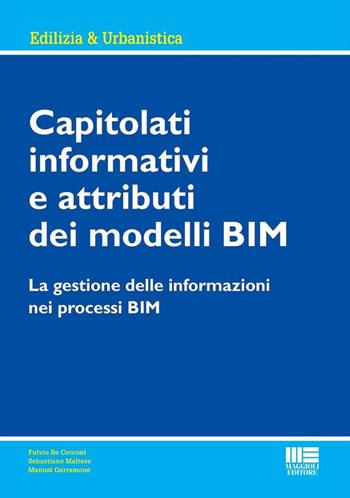 Capitolati informativi e attributi dei modelli BIM. La gestione delle informazioni nei processi BIM - Sebastiano Maltese, Fulvio Re Cecconi, Manuel Garramone - Libro Maggioli Editore 2024, Ambiente territorio edilizia urbanistica | Libraccio.it