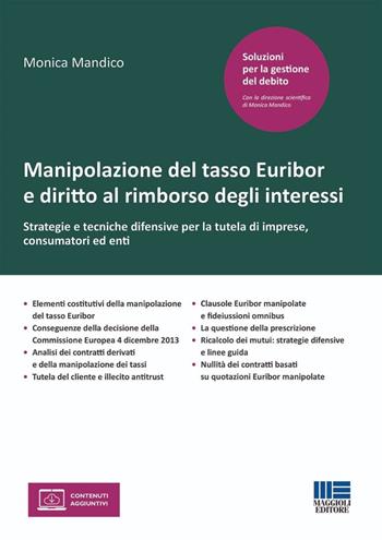 Manipolazione del tasso Euribor e diritto al rimborso degli interessi. Strategie e tecniche difensive per la tutela di imprese, consumatori ed enti - Monica Mandico - Libro Maggioli Editore 2024 | Libraccio.it