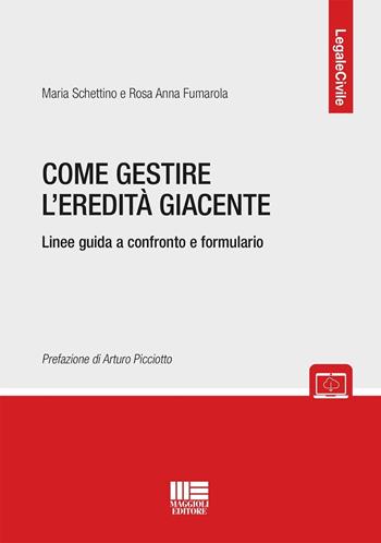 Come gestire l'eredità giacente. Linee guida a confronto e formulario. - Maria Schettino, Rosa Anna Fumarola - Libro Maggioli Editore 2025, Legale | Libraccio.it