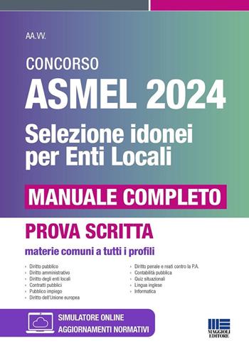 Concorso ASMEL 2024. Selezione idonei per gli Enti Locali. Manuale completo. Materie comuni a tutti i profili. Con software di simulazione  - Libro Maggioli Editore 2024, Concorsi&Esami | Libraccio.it