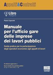 Manuale per l'ufficio gare delle imprese dei lavori pubblici. Guida pratica per la partecipazione degli operatori economici agli appalti di lavori