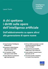 A chi spettano i diritti sulle opere dell'intelligenza artificiale. Dall'addestramento su opere altrui alla generazione di opere nuove