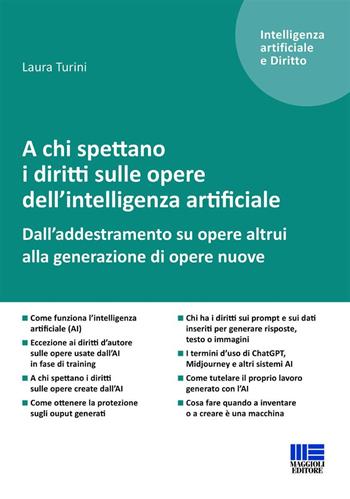 A chi spettano i diritti sulle opere dell'intelligenza artificiale. Dall'addestramento su opere altrui alla generazione di opere nuove - Laura Turini - Libro Maggioli Editore 2024 | Libraccio.it