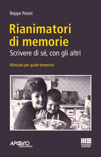 Rianimatori di memorie. Scrivere di sé, con gli altri - Beppe Pasini - Libro Maggioli Editore 2024, Apogeo education | Libraccio.it