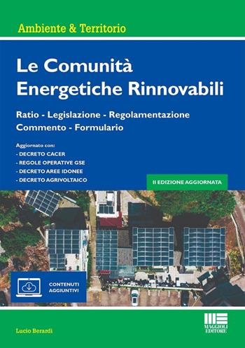 Le comunità energetiche rinnovabili. Ratio - Legislazione - Regolamentazione - Commento - Formulario. Con espansione online - Lucio Berardi - Libro Maggioli Editore 2024, Ambiente & territorio | Libraccio.it