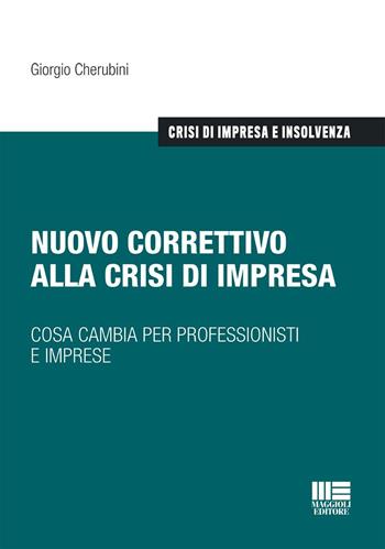 Nuovo correttivo alla crisi di impresa. Cosa cambia per professionisti e imprese - Giorgio Cherubini - Libro Maggioli Editore 2024, Crisi di impresa e insolvenza | Libraccio.it