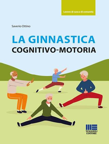 La ginnastica cognitivo-motoria - Saverio Ottino - Libro Maggioli Editore 2026, Sociale & sanità | Libraccio.it