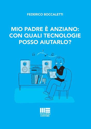 Mio padre è anziano: con quali tecnologie posso aiutarlo? - Boccaletti Federico - Libro Maggioli Editore 2024, Sociale & sanità | Libraccio.it