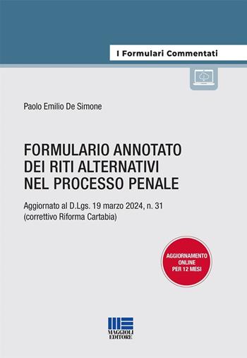 Formulario annotato dei riti alternativi nel processo penale. Aggiornato al D.Lgs. 19 marzo 2024, n. 31 (correttivo Riforma Cartabia). Con espansione online - Paolo Emilio De Simone - Libro Maggioli Editore 2024, I formulari commentati | Libraccio.it