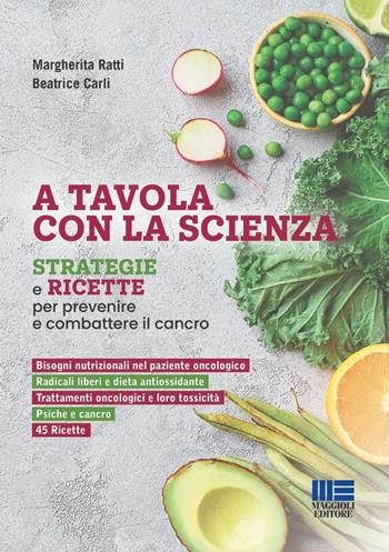 A tavola con la scienza. Strategie e ricette per prevenire e combattere il cancro - Beatrice Carli, Margherita Ratti - Libro Maggioli Editore 2024, Sociale & sanità | Libraccio.it