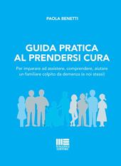 Guida pratica al prendersi cura. Per imparare ad assistere, comprendere, aiutare un familiare colpito da demenza (e noi stessi)