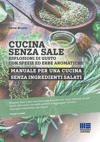 Cucina senza sale. Esplosioni di gusto con spezie ed erbe aromatiche. Manuale per una cucina senza ingredienti salati - Irene Bruno - Libro Maggioli Editore 2025, Sociale & sanità | Libraccio.it