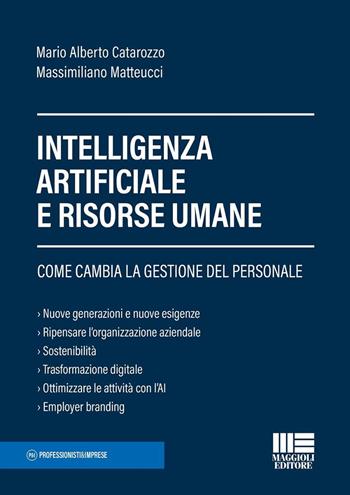 Intelligenza Artificiale e risorse umane. Come cambia la gestione del personale - Massimiliano Matteucci, Mario Alberto Catarozzo - Libro Maggioli Editore 2024, Professionisti & Imprese | Libraccio.it
