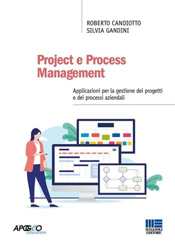 Project e Process Management. Applicazioni per la gestione dei progetti e dei processi aziendali. Con espansione online - Roberto Candiotto, Silvia Gandini - Libro Maggioli Editore 2024, Apogeo education | Libraccio.it