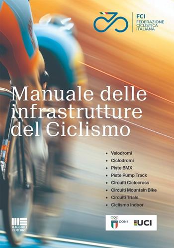 Manuale delle infrastrutture del ciclismo - Federazione Ciclistica Italiana - Libro Maggioli Editore 2024, I fuori collana | Libraccio.it