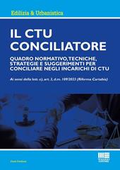 Il CTU Conciliatore. Quadro normativo, tecniche, strategie e suggerimenti per conciliare negli incarichi di CTU