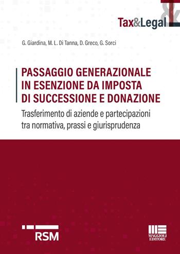 Passaggio generazionale in esenzione da imposta di successione e donazione. Trasferimento di aziende e partecipazioni tra normativa, prassi e giurisprudenza - G. Giardina, Maria Lucia Di Tanna, D. Greco - Libro Maggioli Editore 2026, Tax & Legal | Libraccio.it