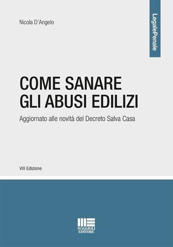 Come sanare gli abusi edilizi. Aggiornato alle novità del Decreto Salva Casa - Nicola D'Angelo - Libro Maggioli Editore 2024, Legale | Libraccio.it