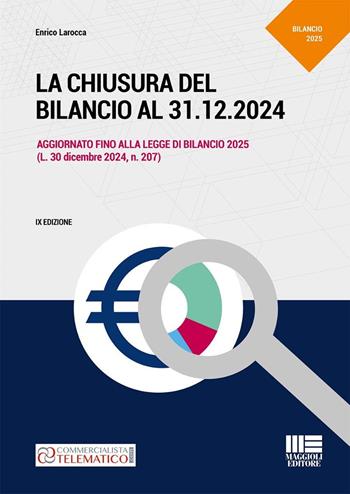 La chiusura del bilancio al 31.12.2024. Aggiornato fino alla legge di Bilancio 2025 (L. 30 dicembre 2024, n. 207) - Enrico Larocca - Libro Maggioli Editore 2025, Professionisti & Imprese | Libraccio.it
