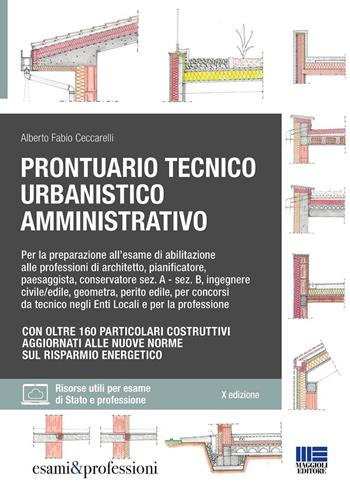 Prontuario tecnico urbanistico amministrativo. Per la preparazione all'esame di abilitazione alle professioni di architetto, pianificatore, paesaggista, conservatore sez. A - sez. B, ingegnere civile/edile, geometra, perito edile, per concorsi da tecnico negli Enti Locali e per la professione. Con oltre 160 particolari costruttivi aggiornati alle nuove norme sul risparmio energetico. - Alberto Fabio Ceccarelli - Libro Maggioli Editore 2026 | Libraccio.it