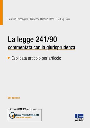 La legge 241/90 commentata con la giurisprudenza - Serafina Frazzingaro, Giuseppe Raffaele Macrì, Pierluigi Rotili - Libro Maggioli Editore 2024, PEL. Amministrazione management | Libraccio.it