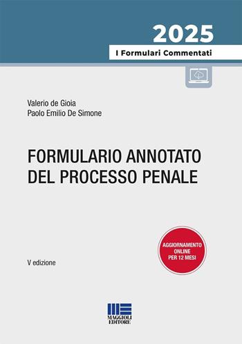 Formulario annotato del processo penale - Valerio de Gioia, Paolo Emilio De Simone - Libro Maggioli Editore 2025, I formulari commentati | Libraccio.it