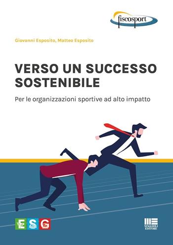 Verso un successo sostenibile. Per le organizzazioni sportive ad alto impatto - Giovanni Esposito, Matteo Esposito - Libro Maggioli Editore 2025, FiscoSport | Libraccio.it