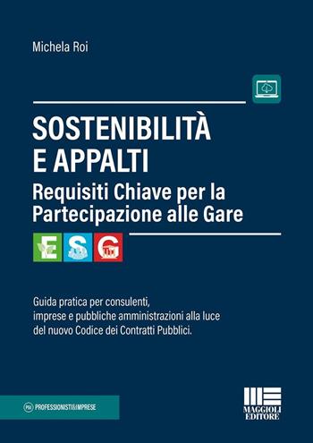 Sostenibilità e appalti. Guida pratica per consulenti, imprese e pubbliche amministrazioni alla luce del nuovo Codice dei Contratti Pubblici. Con espansione online - Michela Roi - Libro Maggioli Editore 2025, Professionisti & Imprese | Libraccio.it
