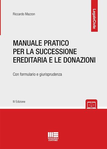Manuale pratico per la successione ereditaria con formulario e giurisprudenza - Riccardo Mazzon - Libro Maggioli Editore 2025, Legale | Libraccio.it