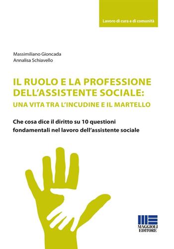 Il ruolo e la professione dell'assistente sociale: una vita tra l'incudine e il martello. Che cosa dice il diritto su 10 questioni fondamentali nel lavoro dell'assistente sociale - Massimiliano Gioncada, Annalisa Schiavello - Libro Maggioli Editore 2025, Sociale & sanità | Libraccio.it