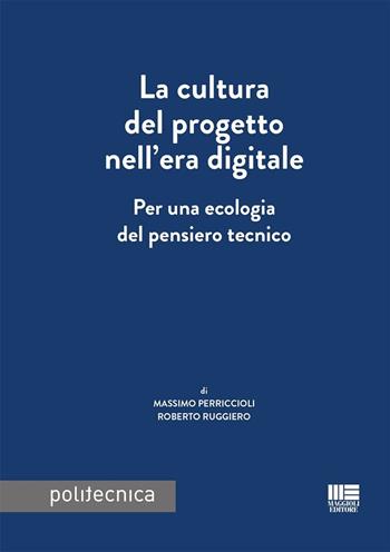 La cultura del progetto nell'era digitale. Per una ecologia del pensiero tecnico - Massimo Perriccioli, Roberto Ruggiero - Libro Maggioli Editore 2024, Politecnica | Libraccio.it