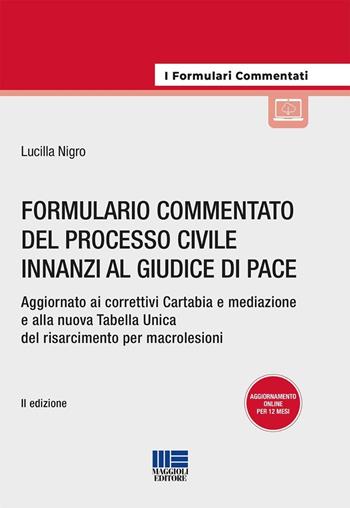 Formulario commentato del processo civile innanzi al giudice di pace. Aggiornato ai correttivi Cartabia e mediazione e alla nuova Tabella Unica del risarcimento per macrolesioni. - Lucilla Nigro - Libro Maggioli Editore 2025, I formulari commentati | Libraccio.it