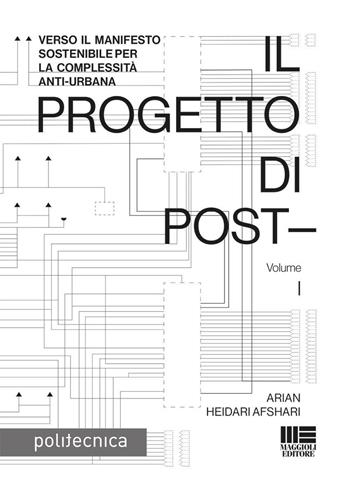 Il progetto di post-. Vol. 1: Verso il manifesto sostenibile per la complessità anti-urbana - Arian Heidari Afshari - Libro Maggioli Editore 2025, Politecnica | Libraccio.it