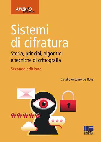 Sistemi di cifratura. Storia, principi, algoritmi e tecniche di crittografia - Catello Antonio De Rosa - Libro Maggioli Editore 2025, Apogeo education | Libraccio.it