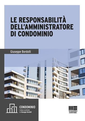 Le responsabilità dell'amministratore di condominio - Giuseppe Bordolli - Libro Maggioli Editore 2025, Condominio | Libraccio.it