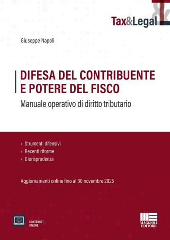 Difesa del contribuente e potere del fisco. Manuale operativo di diritto tributario. Strumenti difensivi, Recenti riforme e Giurisprudenza. Aggiornamenti online fino al 30 novembre 2025 - Giuseppe Napoli - Libro Maggioli Editore 2025, Tax & Legal | Libraccio.it