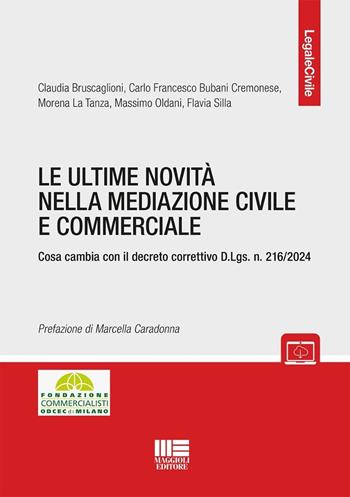 Le ultime novità nella mediazione civile e commerciale. Cosa cambia con il decreto correttivo D.Lgs. n. 216/2024 - Claudia Bruscaglioni, Carlo Francesco Bubani Cremonese, Morena La Tanza - Libro Maggioli Editore 2025, Legale | Libraccio.it