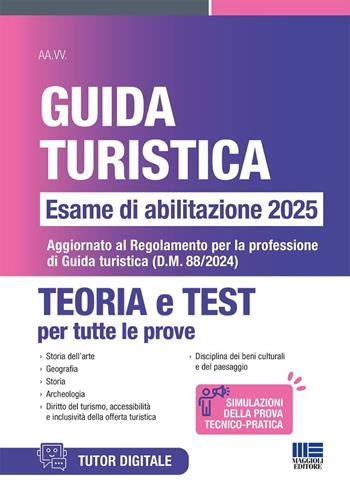 Concorso guida turistica. Esame di abilitazione 2025. Teoria e test. Aggiornato al Regolamento per la professione di Guida turistica (D.M. 88/2024).  - Libro Maggioli Editore 2025 | Libraccio.it