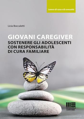 Giovani caregiver. Sostenere gli adolescenti con responsabilità di cura familiare - Licia Boccaletti - Libro Maggioli Editore 2025, Sociale & sanità | Libraccio.it