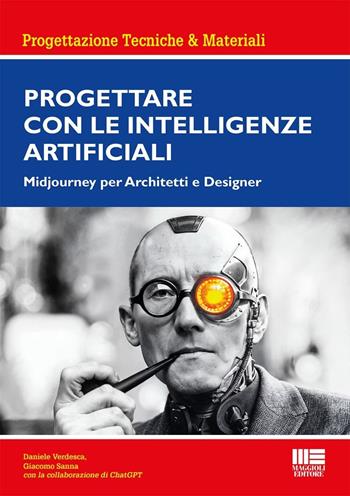 Progettare con le Intelligenze Artificiali. Midjourney per architetti e designer - Daniele Verdesca, Giacomo Sanna. - Libro Maggioli Editore 2025, Ambiente territorio edilizia urbanistica | Libraccio.it