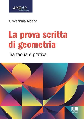 La prova scritta di geometria: tra teoria e pratica - Giovannina Albano - Libro Maggioli Editore 2025, Apogeo education | Libraccio.it