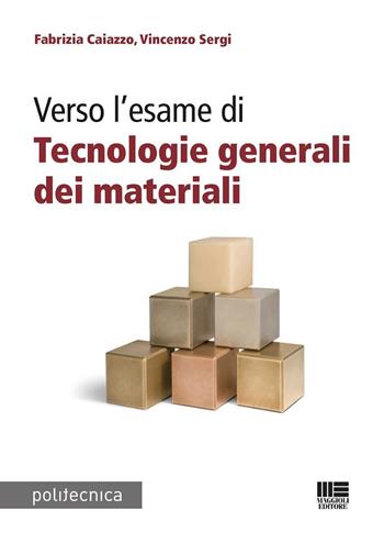 Verso l'esame di Tecnologie generali dei materiali - Fabrizia Caiazzo, Vincenzo Sergi - Libro Maggioli Editore 2025, Politecnica | Libraccio.it