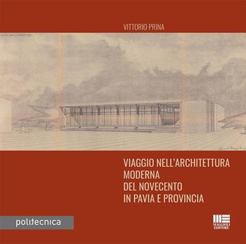 Viaggio nell'architettura moderna del Novecento in Pavia e provincia - Vittorio Prina - Libro Maggioli Editore 2025, Politecnica | Libraccio.it