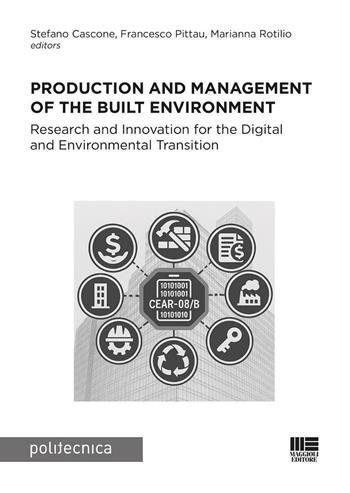 Production and management of the built environment. Research and Innovation for the Digital and Environmental Transition - Stefano Cascone, Francesco Pittau, Marianna Rotilio - Libro Maggioli Editore 2025, Politecnica | Libraccio.it