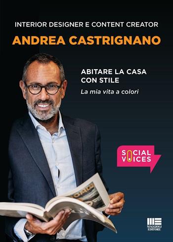 Abitare la casa con stile. La mia vita a colori - Andrea Castrignano - Libro Maggioli Editore 2025 | Libraccio.it