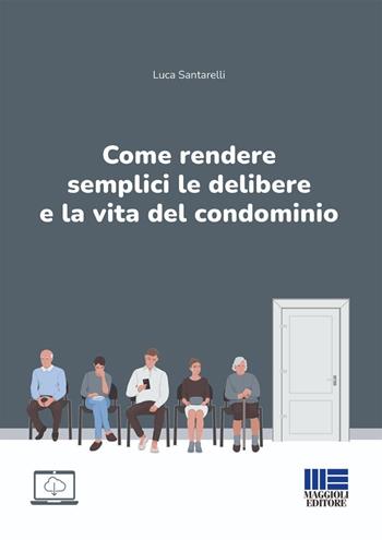 Come rendere semplici le delibere e la vita del condominio - Luca Santarelli - Libro Maggioli Editore 2026, I fuori collana | Libraccio.it