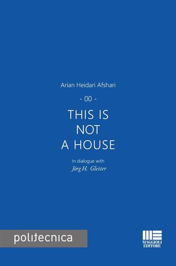 This is not a house - Arian Heidari Afshari - Libro Maggioli Editore 2025, Politecnica | Libraccio.it